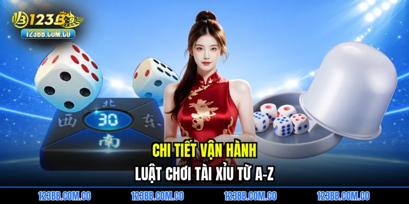 Chi tiết vận hành luật chơi Tài xỉu từ A-Z