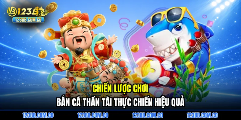 Chiến lược chơi Bắn cá thần tài thực chiến hiệu quả