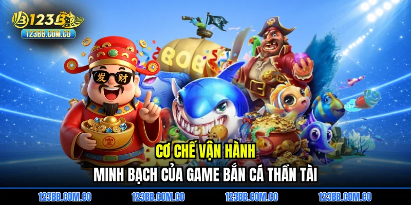 Cơ chế vận hành minh bạch của game Bắn cá thần tài