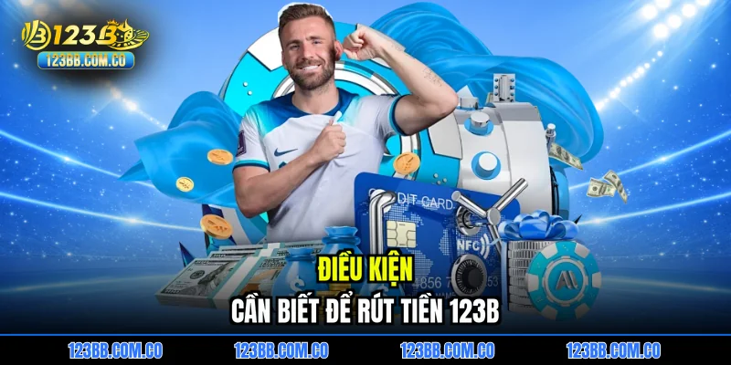 Điều kiện cần biết để rút tiền 123B