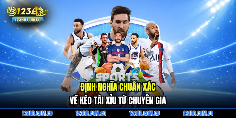 Định nghĩa chuẩn xác về kèo tài xỉu từ chuyên gia