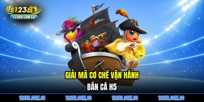 Giải mã cơ chế vận hành Bắn cá H5