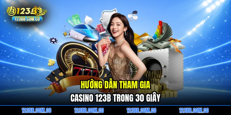 Hướng dẫn tham gia Casino 123B trong 30 giây