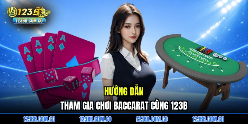 Hướng dẫn tham gia chơi Baccarat cùng 123B