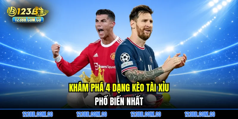 Khám phá 4 dạng kèo tài xỉu phổ biến nhất