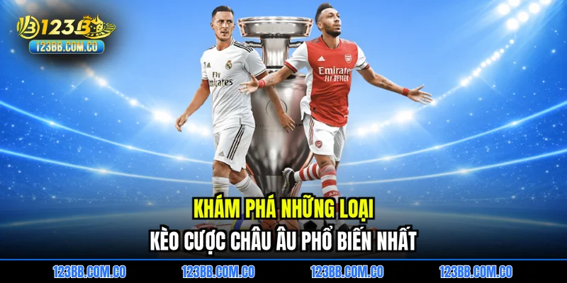 Khám phá những loại kèo cược châu âu phổ biến nhất