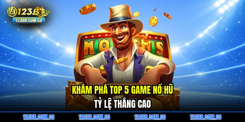 Khám phá top 5 game nổ hũ tỷ lệ thắng cao