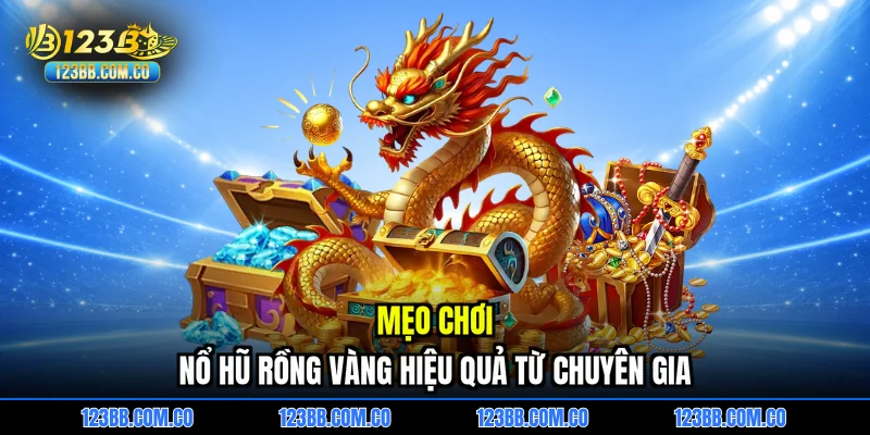 Mẹo chơi Nổ hũ rồng vàng hiệu quả từ chuyên gia