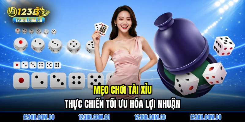 Mẹo chơi Tài xỉu thực chiến tối ưu hóa lợi nhuận