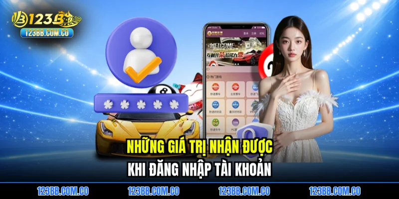 Những giá trị nhận được khi đăng nhập tài khoản