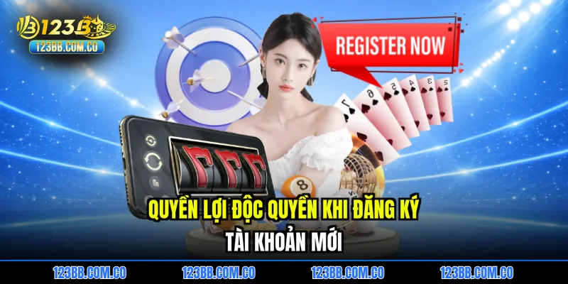 Quyền lợi độc quyền khi đăng ký tài khoản mới