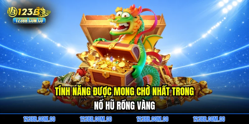 Tính năng được mong chờ nhất trong Nổ hũ rồng vàng