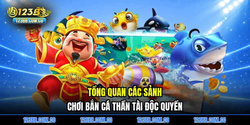 Tổng quan các sảnh chơi Bắn cá thần tài độc quyền