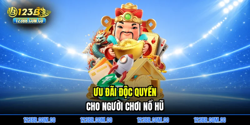 Ưu đãi độc quyền cho người chơi nổ hũ