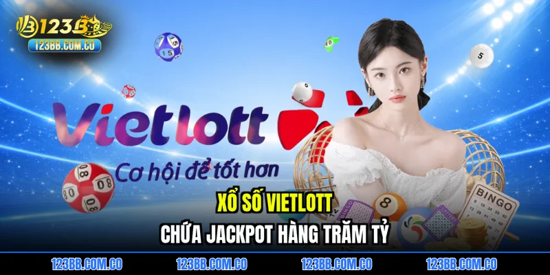 Xổ số vietlott chứa Jackpot hàng trăm tỷ